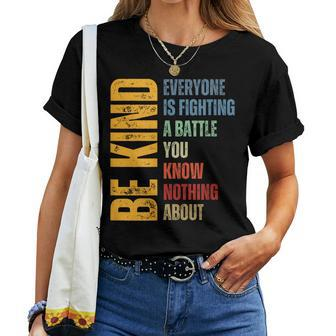 Be Kind Everyone Is Fighting A Battle You Know Nothing About Women T-shirt - Seseable