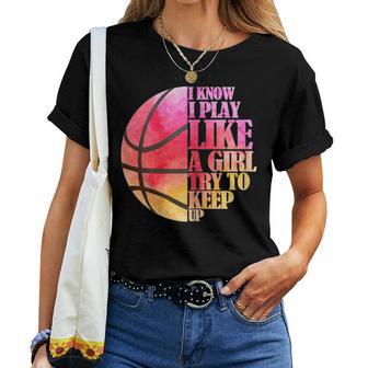 I Know I Play Like A Girl Try To Keep Up Basketball Women T-shirt - Monsterry AU