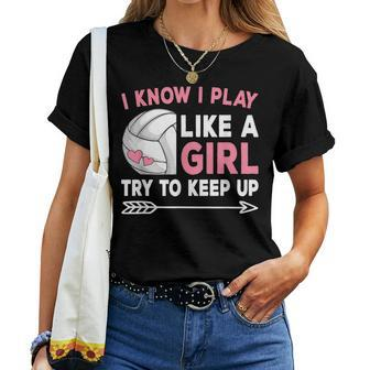 I Know I Play Like A Girl Try To Keep Up Cute Volleyball Women T-shirt - Monsterry