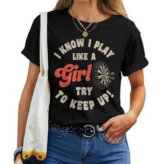 I Know I Play Like A Girl Try To Keep Up Darts Player Women T-shirt - Monsterry AU