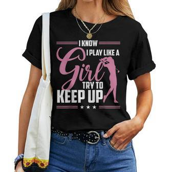 I Know I Play Like A Girl Try To Keep Up Golf Golfer Lover Women T-shirt - Monsterry DE