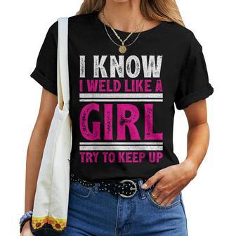 I Know I Weld Like A Girl Try To Keep Up Welder Women T-shirt - Monsterry UK