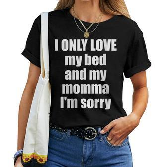 I Only Love My Bed And My Momma I'm Sorry Quote Women T-shirt - Monsterry UK