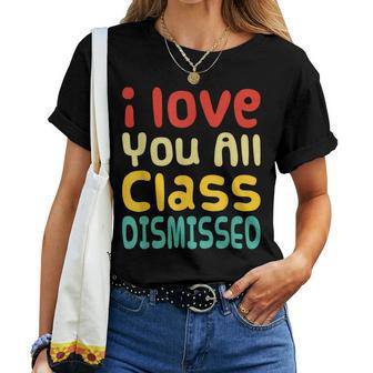 I Love You All Class Dismissed Last Day Of School Teacher Women T-shirt - Monsterry CA