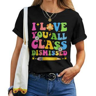 I Love You All Class Dismissed Teacher Last Day Of School Women T-shirt - Monsterry CA