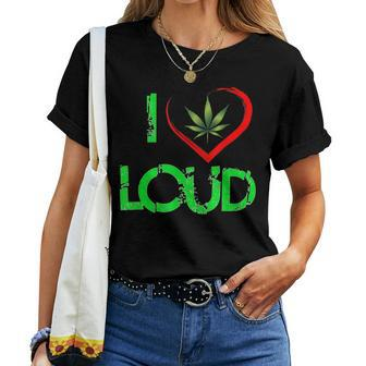 I Love Loud Weed Lovers Marijuana Plant Women T-shirt - Monsterry CA
