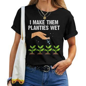 I Make Them Planties Wet Gardening Plants Sarcastic Women T-shirt - Monsterry AU