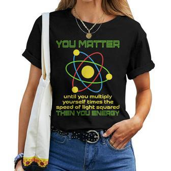 You Matter Science Study Atom Science Teacher Physics Women T-shirt - Monsterry