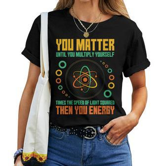 You Matter Unless You Multiply Then You Energy Science Women T-shirt - Monsterry