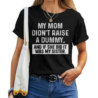 My Mom Didn't Raise A Dummy And If She Did It Was My Sister Women T-shirt - Seseable