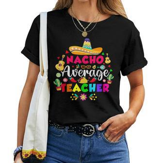 Nacho Average Teacher For 5 Cinco De Mayo School Costume Women T-shirt | Mazezy