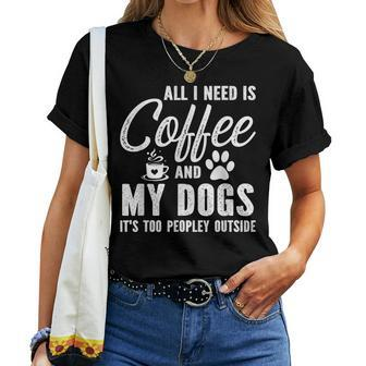 All I Need Is Coffee And My Dogs It's Too Peopley Outside Women T-shirt - Monsterry
