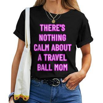 There's Nothing Calm About A Travel Ball Mom Women T-shirt - Monsterry AU