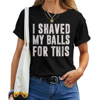 I Shaved My Balls For This Idea Women T-shirt - Monsterry DE