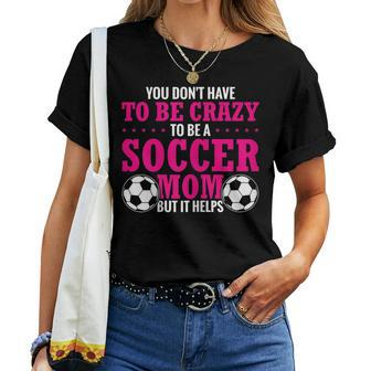 Soccer Mama You Don't Have To Be Crazy Soccer Mom Women T-shirt - Monsterry AU