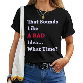 That Sounds Like A Bad Idea What Time Women T-shirt - Monsterry CA