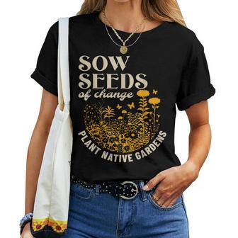 Sow Seeds Of Change Plant Native Gardens Women T-shirt - Seseable