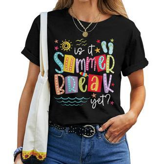 Is It Summer Break Yet Teacher Student Last Day Of School Women T-shirt - Monsterry DE