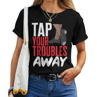 Tap Dance Teacher Tap Your Troubles Away Tap Dancing Women T-shirt | Mazezy