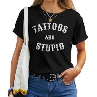 Tattoos Are Stupid Sarcastic Tattoo Women T-shirt - Monsterry