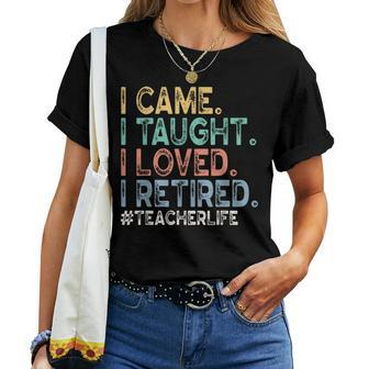 I Came I Taught I Loved I Retired Teacher Life Retirement Women T-shirt - Seseable