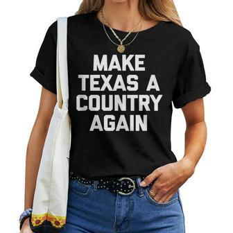 Make Texas A Country Again Saying Sarcastic Women T-shirt - Monsterry CA