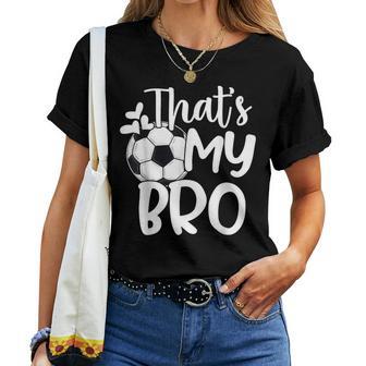 That's My Bro Soccer Fan Soccer Sister Soccer Brother Women T-shirt - Monsterry CA