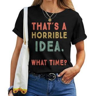 That's A Horrible Idea What Time Sarcastic Women T-shirt - Monsterry