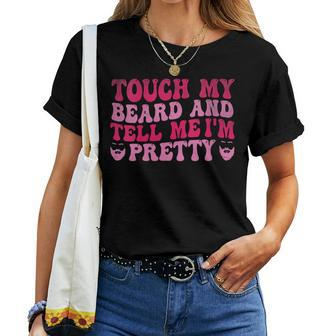 Touch My Beard And Tell Me I'm Pretty Fathers Day Groovy Women T-shirt - Monsterry DE