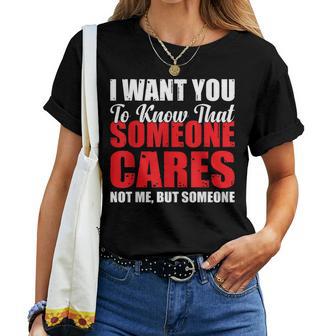 I Want You To Know That Someone Cares Not Me Sarcastic Women T-shirt - Monsterry