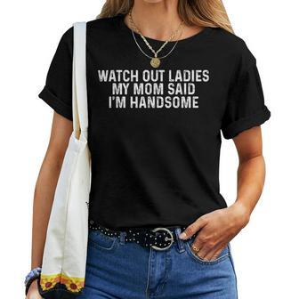 Watch Out Ladies My Mom Said I'm Handsome Saying Sarcastic Women T-shirt - Thegiftio