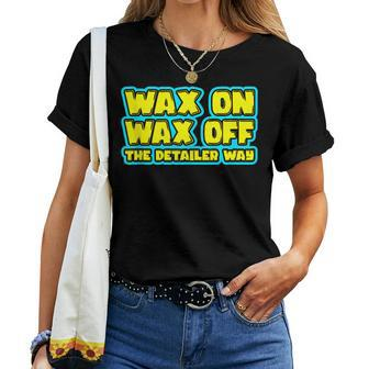 Wax On Wax Off The Detailer Way Auto Car Detailing Women T-shirt - Monsterry