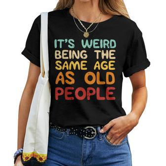 Weird Being Same Age As Old People Saying Women Women T-shirt - Thegiftio UK