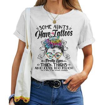 Some Aunts Have Tattoos Pretty Eyes Thick Thighs Messy Bun Women T-shirt - Monsterry