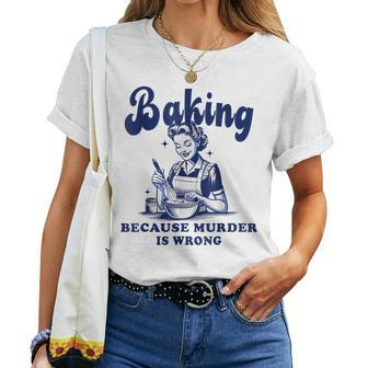 Baking Because Murder Is Wrong Baking Mother's Day Women T-shirt - Seseable