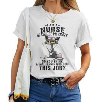 Cat I Am A Nurse Of Course I'm Crazy Humorous Nursing Fel Women T-shirt | Mazezy