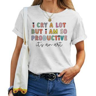 I Cry A Lot But I Am So Productive Trendy Women Women T-shirt - Seseable