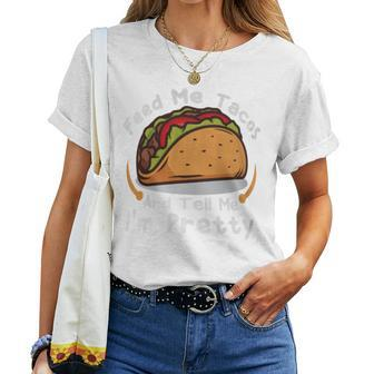 Feed Me Tacos And Tell Me I'm Prettyfunny Girls Tacos Lover Women T-shirt - Monsterry