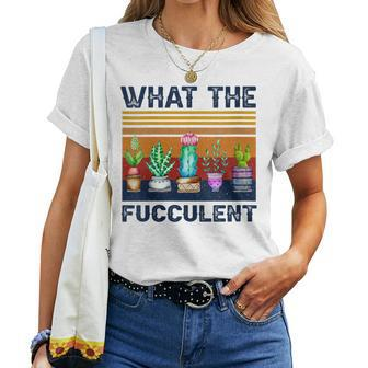 What The Fucculent Cactus Succulents Gardening Retro Vintage Women T-shirt - Monsterry AU