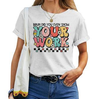 Math Teacher Bruh Did You Even Show Your Work Women T-shirt - Monsterry DE