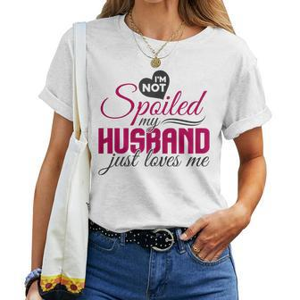 I'm Not Spoiled My Husband Just Loves Me Wife Husband Women T-shirt - Seseable