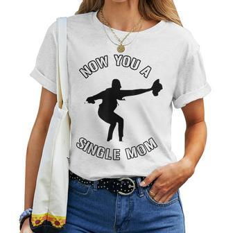 Now You A Single Mom Mother Day Women T-shirt - Monsterry AU
