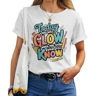 Today You Will Glow When You Show What You Know Test Teacher Women T-shirt - Seseable