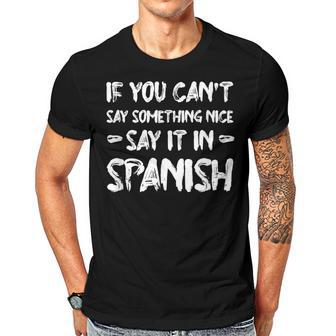 If You Cant Say Nice Say It In Spanish Funny Tourist Humor Men T-shirt Casual Daily Crewneck Short Sleeve Graphic Basic Unisex Tee - Thegiftio UK