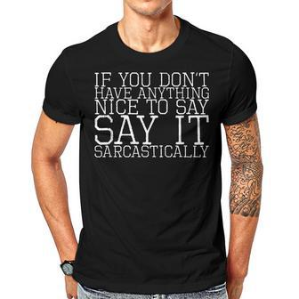 If You Dont Have Anything Nice To Say Say It Sarcastically Men T-shirt Casual Daily Crewneck Short Sleeve Graphic Basic Unisex Tee - Thegiftio UK