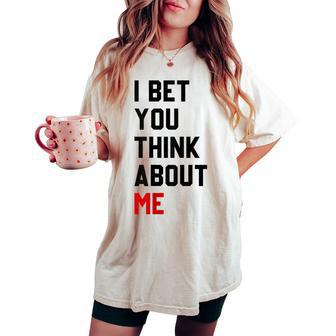 I Bet You Think About Me For Women Women's Oversized Comfort T-shirt - Seseable