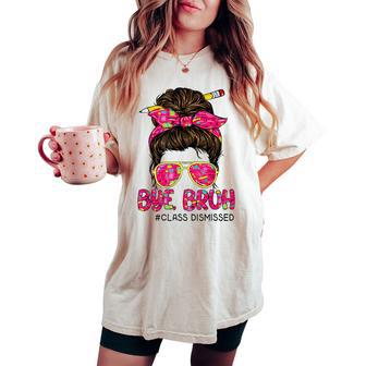 Bye Bruh Class Dismissed Messy Bun Last Days Of School Women's Oversized Comfort T-shirt - Monsterry UK