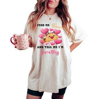 Feed Me Tacos And Tell Me I'm Pretty For Food Women's Oversized Comfort T-shirt - Monsterry