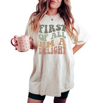 First Of All I'm A Delight Sarcastic Women's Oversized Comfort T-shirt - Monsterry DE