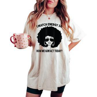 I Match Energy So How We Gon' Act Today Messy Bun Afro Woman Women's Oversized Comfort T-shirt - Seseable